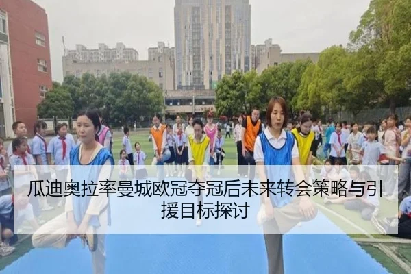 瓜迪奥拉率曼城欧冠夺冠后未来转会策略与引援目标探讨